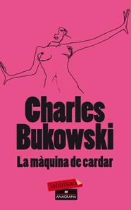 MÀQUINA DE CARDAR, LA | 9788499303680 | BUKOWSKI, CHARLES