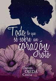 TODO LO QUE SÉ SOBRE UN CORAZÓN ROTO | 9788424662813 | OJEDA, DANIEL
