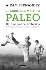 LIBRO DEL MÉTODO PALEO, EL. 100 DÍAS PARA SALVAR TU VIDA | 9788403515079 | FERNANDEZ, AIRAM