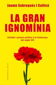 GRAN IGNOMÍNIA. EXILIATS I PRESOS POLÍTICS A LA CATALUNYA DEL SEGLE XXI, LA | 9788417183639 | SOBREQUÉS I CALLICÓ, JAUME