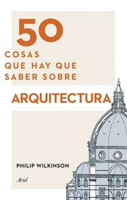 50 COSAS QUE HAY QUE SABER SOBRE ARQUITECTURA | 9788434417441 | WILKINSON, PHILIP