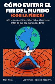 CÓMO EVITAR EL FIN DEL MUNDO (CON LA FÍSICA) | 9788466682923 | MESA, MARC/OLIVARES (@CIENCIA_RADIACTIVA), LEO