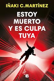 ESTOY MUERTO Y ES CULPA TUYA | 9788466684477 | C. MARTÍNEZ, IÑAKI