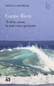 TE DEIX, AMOR, LA MAR COM A PENYORA (EDICIÓ ESPECIAL 50 ANYS) | 9788429782806 | RIERA, CARME