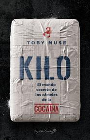 KILO. EL MUNDO SECRETO DE LOS CÁRTELES DE LA COCAÍNA | 9791399105902 | MUSE, TOBY