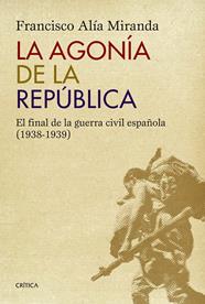 AGONÍA DE LA REPÚBLICA, LA | 9788498927771 | ALIA MIRANDA, FRANCISCO