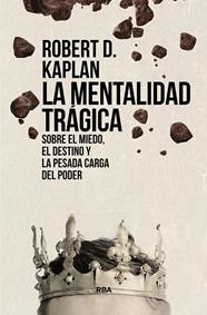 MENTALIDAD TRÁGICA. SOBRE EL MIEDO, EL DESTINO Y LA PESADA CARGA DEL PODER, LA | 9788411321563 | KAPLAN, ROBERT D.