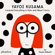 YAYOI KUSAMA COVERED EVERYTHING IN DOTS AND WASN´T SORRY | 9781838660802 | GILBERTI, FAUSTO