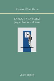 ENRIQUE VILA-MATAS. JUEGOS, FICCIONES, SILENCIOS | 9788498951691 | OÑORO OTERO, CRISTINA