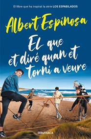 EL  QUE ET DIRÉ QUAN ET TORNI A VEURE (EL LLIBRE QUE VA INSPIRAR LA SÈRIE LOS ESP | 9788418132964 | ESPINOSA, ALBERT
