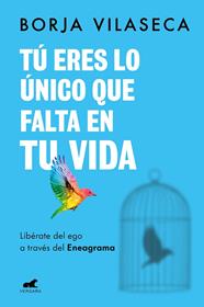 TÚ ERES LO ÚNICO QUE FALTA EN TU VIDA. LIBÉRATE DEL EGO A TRAVÉS DEL ENEAGRAMA | 9788418620706 | VILASECA, BORJA