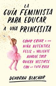 GUÍA FEMINISTA PARA EDUCAR A UNA PRINCESITA, LA | 9788499987439 | BLACHOR, DEVORAH