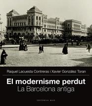 MODERNISME PERDUT. EL- LA BARCELONA ANTIGA | 9788415711704 | GONZÁLEZ TORAN, XAVIER/LACUESTA CONTRERAS, RAQUEL