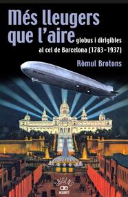 MES LLEUGERS QUE L'AIRE, GLOBUS I DIRIGIBLES AL CEL DE BARCELONA (1783-1937) | 9788472460966 | BROTONS, RÒMUL
