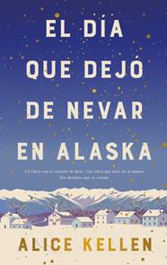 DÍA QUE DEJÓ DE NEVAR EN ALASKA, EL/  (B4P TAPA DURA) | 9788419130839 | KELLEN, ALICE