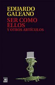 SER COMO ELLOS Y OTROS ARTÍCULOS | 9788432307614 | GALEANO, EDUARDO H.