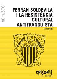 EPISODIS.370/ FERRAN SOLDEVILA I LA RESISTÈNCIA CULTURAL ANTIFRANQUISTA | 9788423208708 | PUJOL CASADEMONT, ENRIC