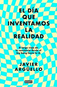 DÍA QUE INVENTAMOS LA REALIDAD, EL | 9788410214897 | ARGÜELLO, JAVIER