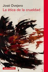 ÉTICA DE LA CRUELDAD, LA | 9788410317543 | OVEJERO, JOSE