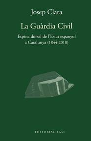 GUÀRDIA CIVIL. ESPINA DORSAL DE L'ESTAT ESPANYOL A CATALUNYA (1844-2018) | 9788417759421 | CLARA, JOSEP