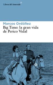 BIG TIME: LA GRAN VIDA DE PERICO VIDAL | 9788416213030 | ORDÓÑEZ, MARCOS