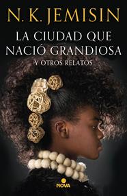 CIUDAD QUE NACIÓ GRANDIOSA Y OTROS RELATOS, LA | 9788417347581 | JEMISIN, N.K.