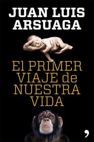 PRIMER VIAJE DE NUESTRA VIDA, EL | 9788499981802 | ARSUAGA, JUAN LUIS