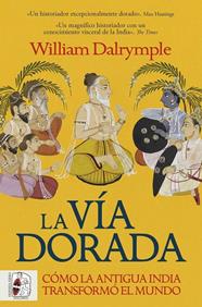 VÍA DORADA. CÓMO LA ANTIGUA INDIA TRANSFORMÓ EL MUNDO, LA | 9788412981056 | DALRYMPLE, WILLIAM