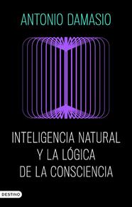 INTELIGENCIA NATURAL Y LA LÓGICA DE LA CONSCIENCIA | 9788423368730 | DAMASIO, ANTONIO