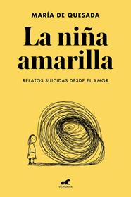 NIÑA AMARILLA, EL/  EL LIBRO DE RELATOS SUICIDAS DESDE EL AMOR | 9788418045806 | DE QUESADA, MARÍA
