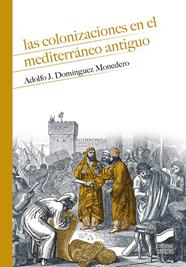 COLONIZACIONES EN EL MEDITERRÁNEO ANTIGUO, LAS | 9788413571652 | DOMÍNGUEZ MONEDERO, ALFONSO J.
