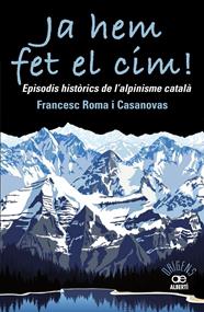 JA HEM FET EL CIM! EPISODIS HISTÒRICS DE L'ALPINISME CATALÀ | 9788472461697 | ROMA CASANOVAS, FRANCESC