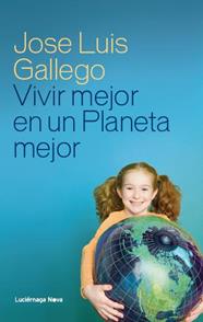 VIVIR MEJOR EN UN PLANETA MEJOR | 9788415864110 | GALLEGO, JOSE LUIS
