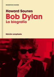 BOB DYLAN  LA BIOGRAFIA (EDICIÓN AMPLIADA) | 9788416709588 | SOUNES, HOWARD