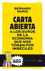 CARTA ABIERTA A LOS GURÚS DE LA ECONOMÍA QUE NOS TOMAN POR IMBÉCILES | 9788434421721 | MARIS, BERNARD