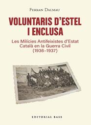 VOLUNTARIS D’ESTEL I ENCLUSA. LES MILÍCIES ANTIFEIXISTES D’ESTAT CATALÀ EN LA GUERRA CIVIL (1936-1937) | 9791387728601 | DALMAU, FERRAN