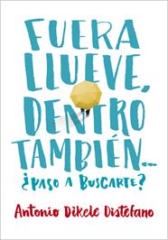 FUERA LLUEVE, DENTRO TAMBIÉN. ¿PASO A BUSCARTE? | 9788490435656 | DISTEFANO,ANTONIO DIKELE