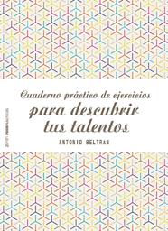 CUADERNO PRÁCTICO DE EJERCICIOS PARA DESCUBRIR TUS TALENTOS | 9788408155577 | ANTONIO BELTRÁN PUEYO