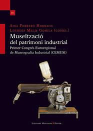 MUSEÏTZACIÓ DEL PATRIMONI INDUSTRIAL. PRIMER CONGRÉS EUROREGIONAL DE MUSEOGRAFIA | 9788410377875
