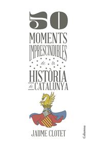 50 MOMENTS IMPRESCINDIBLES DE LA HISTÒRIA DE CATALUNYA | 9788466418928 | CLOTET, JAUME