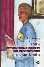 BEATA GUADALUPE ORTIZ DE LANDÁZURI Y SU GRAN FAMILIA, LA | 9788418787225 | GÓMEZ, MARÍA LUZ