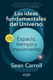 IDEAS FUNDAMENTALES DEL UNIVERSO, LAS/  ESPACIO, TIEMPO Y MOVIMIENTO | 9788418741913 | CARROLL, SEAN