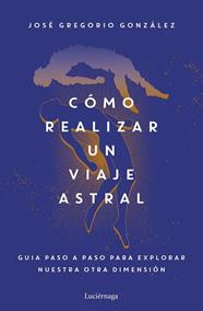 COMO REALIZAR UN VIAJE ASTRAL | 9788419164742 | GONZÁLEZ, JOSÉ GREGORIO