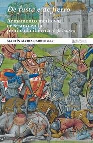DE FUSTA E DE FIERRO. ARMAMENTO MEDIEVAL CRISTIANO EN LA PENÍNSULA IBÉRICA (SIGL | 9788416242788 | ALVIRA CABRER, MARTIN