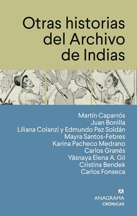 OTRAS HISTORIAS DEL ARCHIVO DE INDIAS | 9788433950567 | CAPARRÓS, MARTÍN/BONILLA, JUAN/COLANZI, LILIANA/PAZ SOLDÁN, EDMUNDO/SANTOS-FEBRES, MAYRA/PACHECO MED