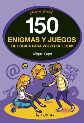 150 ENIGMAS Y JUEGOS DE LÓGICA PARA VOLVERSE LOCO | 9788490438510 | MIQUEL CAPÓ