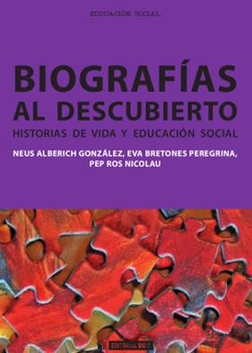 BIOGRAFÍAS AL DESCUBIERTO. HISTORIAS DE VIDA Y EDUCACIÓN SOCIAL | 9788490298336 | ALBERICH, NEUS/ BRETONES, EVA/ ROS, PEP