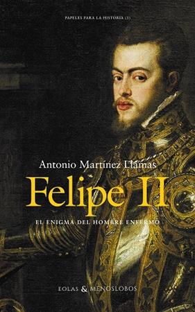FELIPE II. EL ENIGMA DEL HOMBRE ENFERMO | 9788419453136 | MARTÍNEZ LLAMAS, ANTONIO