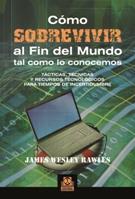 CÓMO SOBREVIVIR AL FIN DEL MUNDO TAL COMO LO CONOCEMOS. TÁCTICAS, TÉCNICAS Y REC | 9788499100968 | JAMES WESLEY, RAWLES