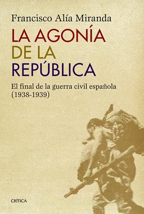 AGONÍA DE LA REPÚBLICA, LA | 9788498927771 | ALIA MIRANDA, FRANCISCO